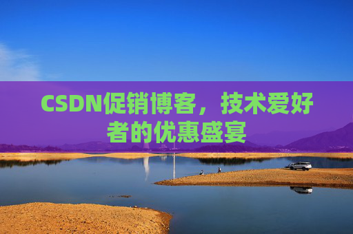 CSDN促销博客，技术爱好者的优惠盛宴